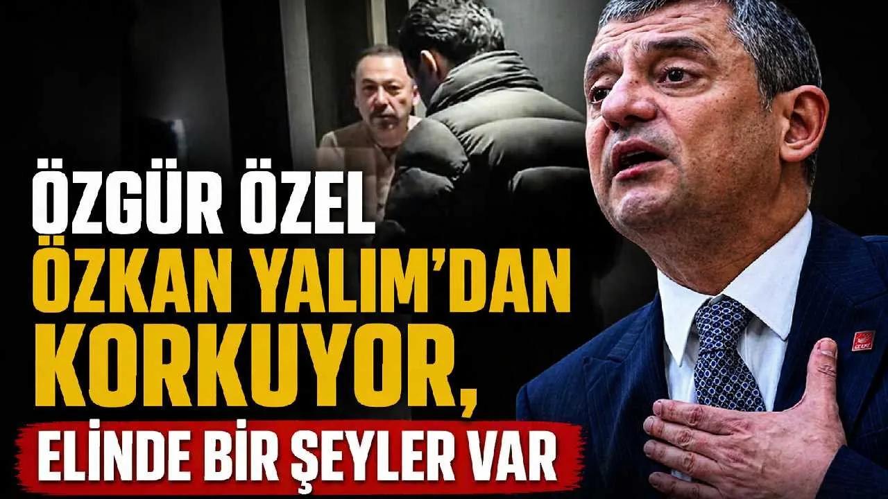 “Özgür Özel, Özkan Yalım’dan korkuyor, elinde bir şeyler var”